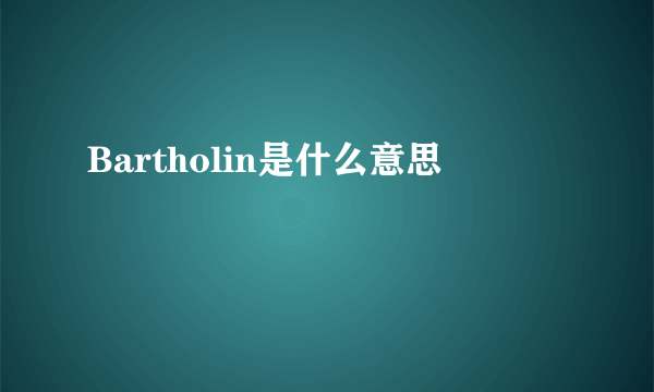 Bartholin是什么意思