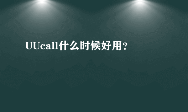 UUcall什么时候好用？