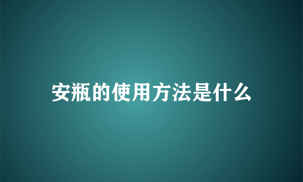 安瓶的使用方法是什么