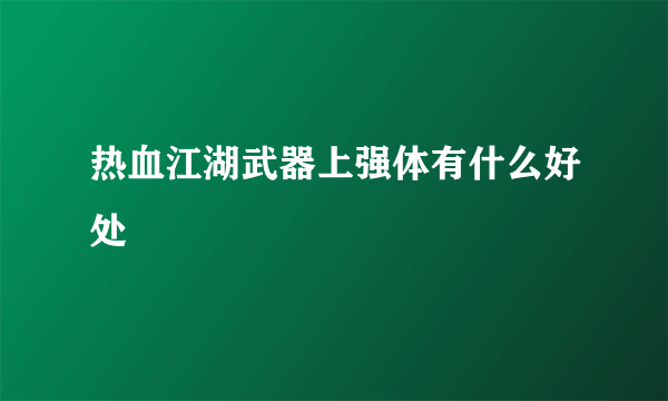 热血江湖武器上强体有什么好处