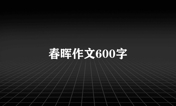 春晖作文600字