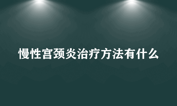 慢性宫颈炎治疗方法有什么