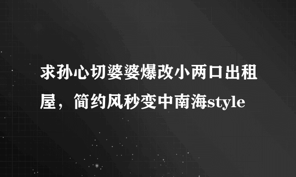 求孙心切婆婆爆改小两口出租屋，简约风秒变中南海style