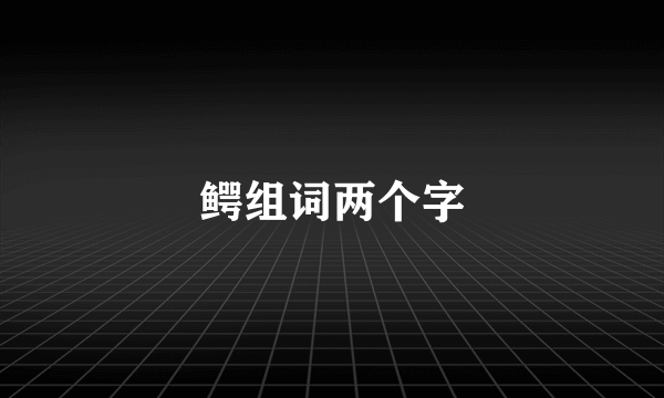 鳄组词两个字