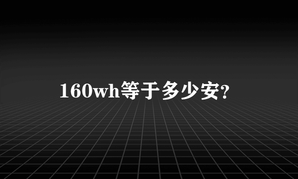 160wh等于多少安？