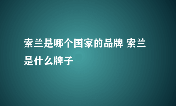 索兰是哪个国家的品牌 索兰是什么牌子