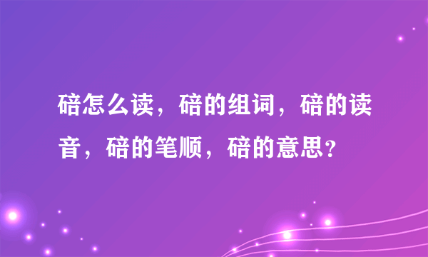 碚怎么读，碚的组词，碚的读音，碚的笔顺，碚的意思？