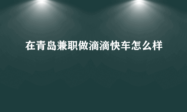 在青岛兼职做滴滴快车怎么样