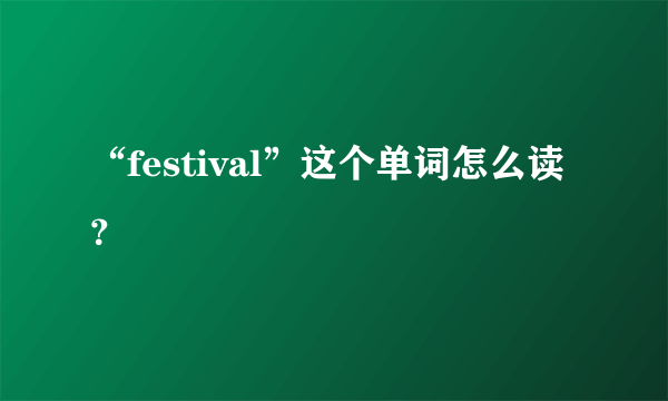 “festival”这个单词怎么读？