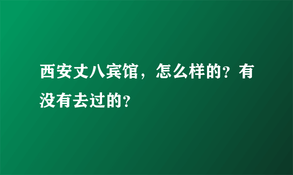 西安丈八宾馆，怎么样的？有没有去过的？