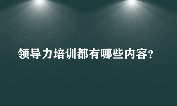 领导力培训都有哪些内容？