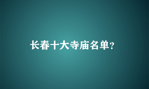 长春十大寺庙名单？