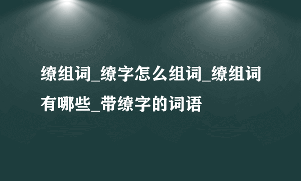 缭组词_缭字怎么组词_缭组词有哪些_带缭字的词语