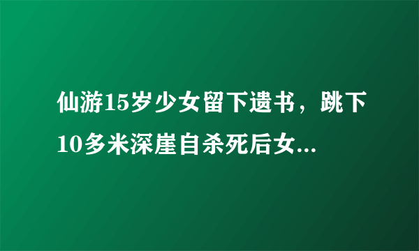 仙游15岁少女留下遗书，跳下10多米深崖自杀死后女孩怎么样，图？