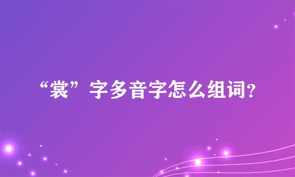 “裳”字多音字怎么组词？