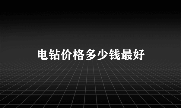 电钻价格多少钱最好