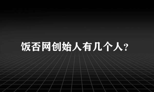 饭否网创始人有几个人？