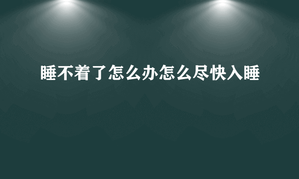 睡不着了怎么办怎么尽快入睡