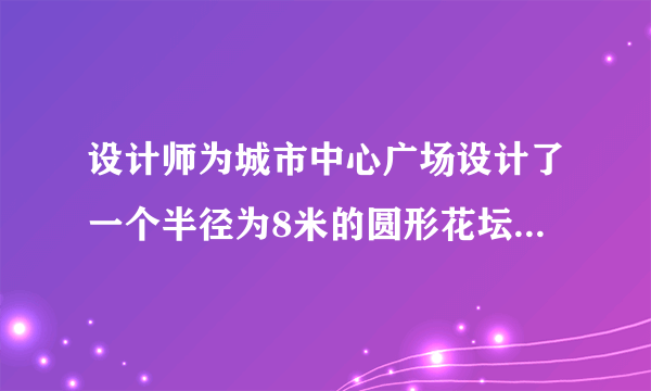 设计师为城市中心广场设计了一个半径为8米的圆形花坛，并在花坛的外侧设计了部分绿化带（如下图），绿化带的形状是由一个半径为1米的圆形沿花坛外侧滑动而形成的。你能帮设计师算一算绿化带的面积是多少吗？（$\pi =3.14$）