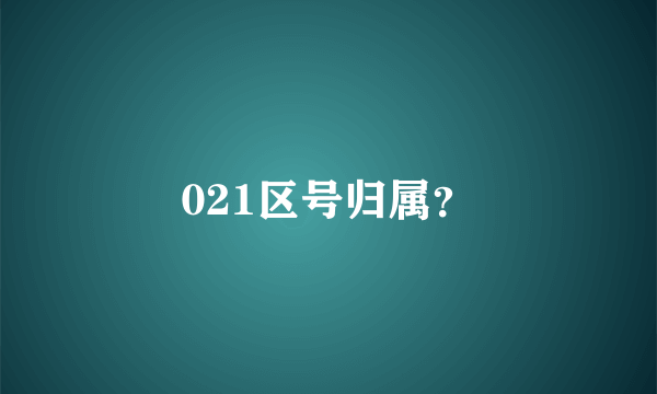 021区号归属？