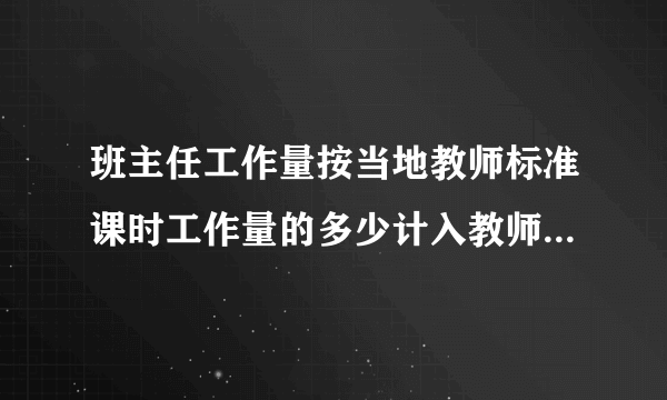 班主任工作量按当地教师标准课时工作量的多少计入教师基本工作量