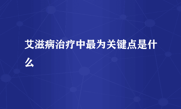 艾滋病治疗中最为关键点是什么