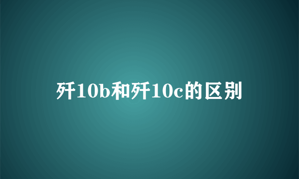 歼10b和歼10c的区别