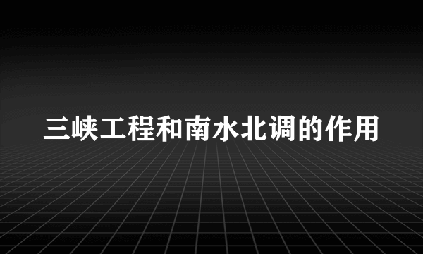 三峡工程和南水北调的作用