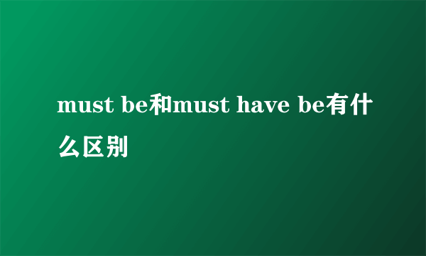 must be和must have be有什么区别