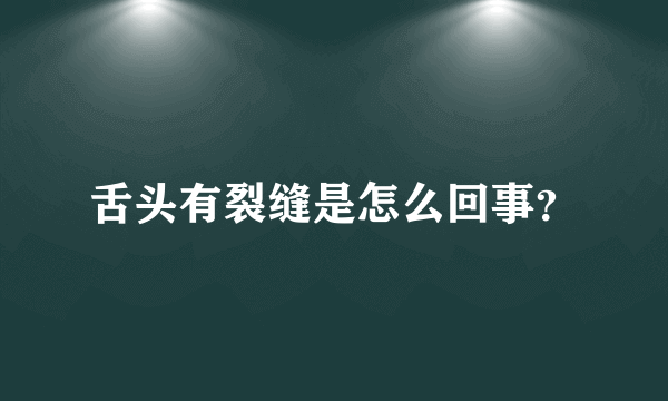 舌头有裂缝是怎么回事？