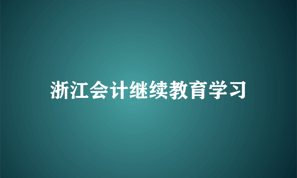 浙江会计继续教育学习