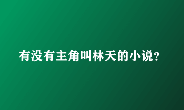 有没有主角叫林天的小说？