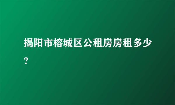 揭阳市榕城区公租房房租多少？