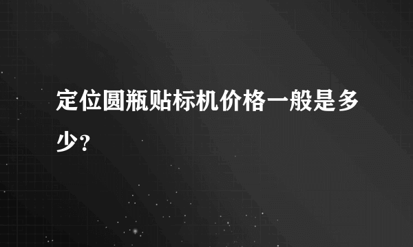 定位圆瓶贴标机价格一般是多少？