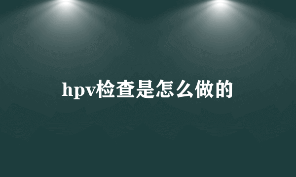 hpv检查是怎么做的