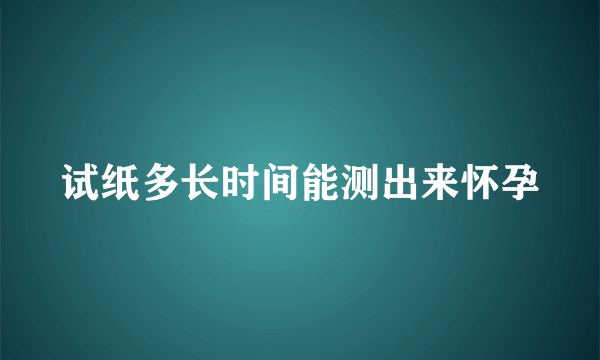 试纸多长时间能测出来怀孕