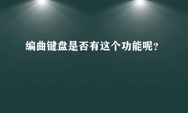 编曲键盘是否有这个功能呢？