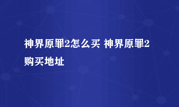 神界原罪2怎么买 神界原罪2购买地址