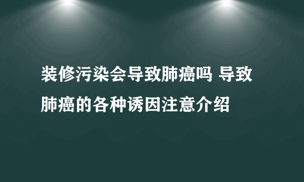 装修污染会导致肺癌吗 导致肺癌的各种诱因注意介绍