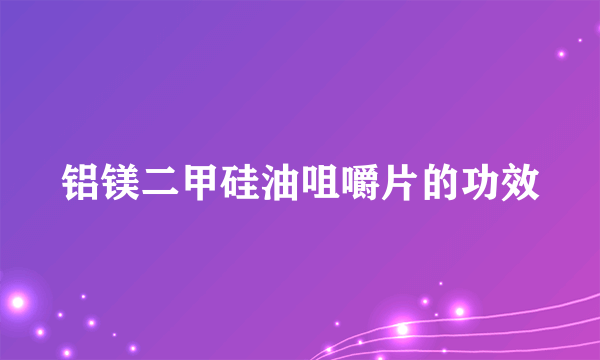 铝镁二甲硅油咀嚼片的功效