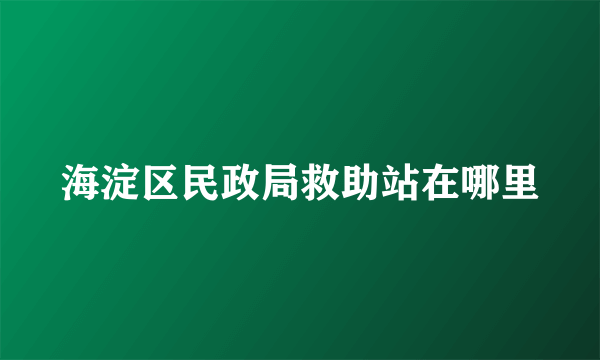 海淀区民政局救助站在哪里