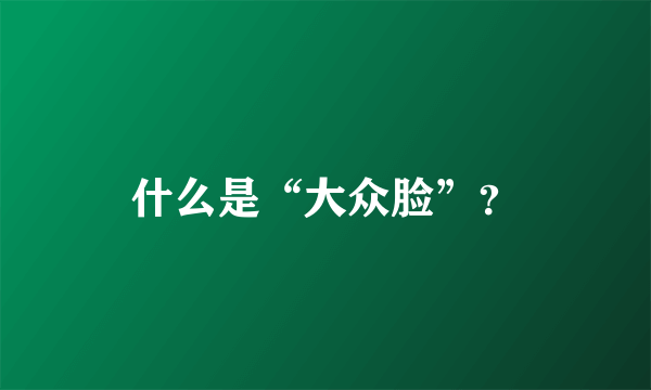 什么是“大众脸”？