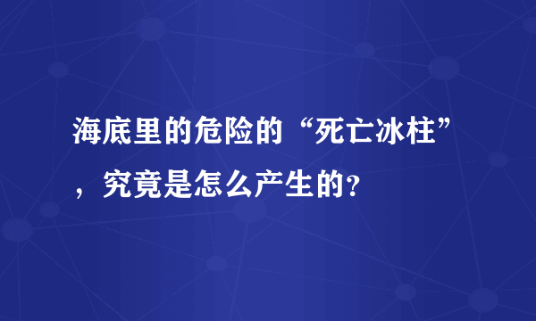 海底里的危险的“死亡冰柱”，究竟是怎么产生的？