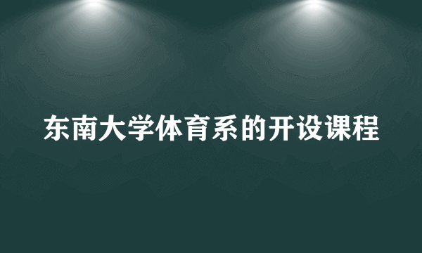 东南大学体育系的开设课程