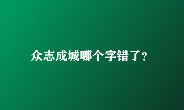 众志成城哪个字错了？