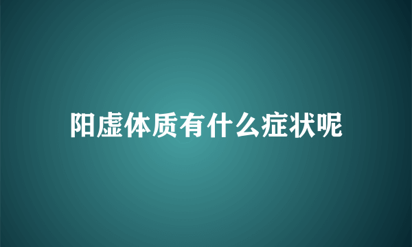 阳虚体质有什么症状呢