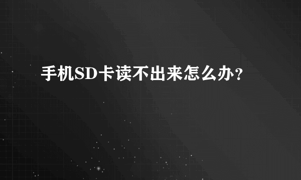 手机SD卡读不出来怎么办？