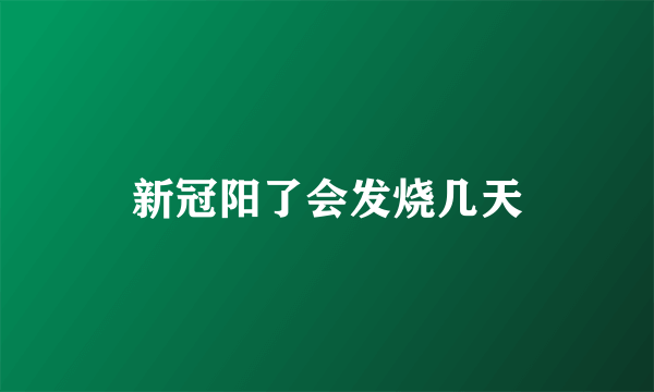 新冠阳了会发烧几天