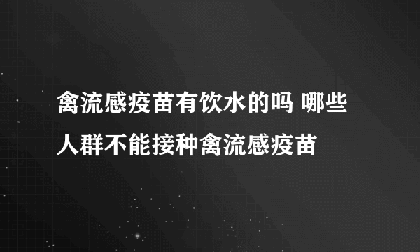 禽流感疫苗有饮水的吗 哪些人群不能接种禽流感疫苗