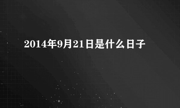 2014年9月21日是什么日子